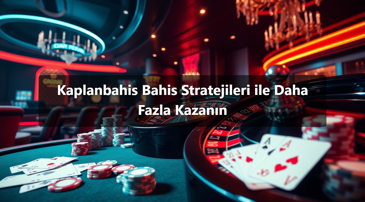 Kaplanbahis Bahis Stratejileri ile Daha Fazla Kazanın