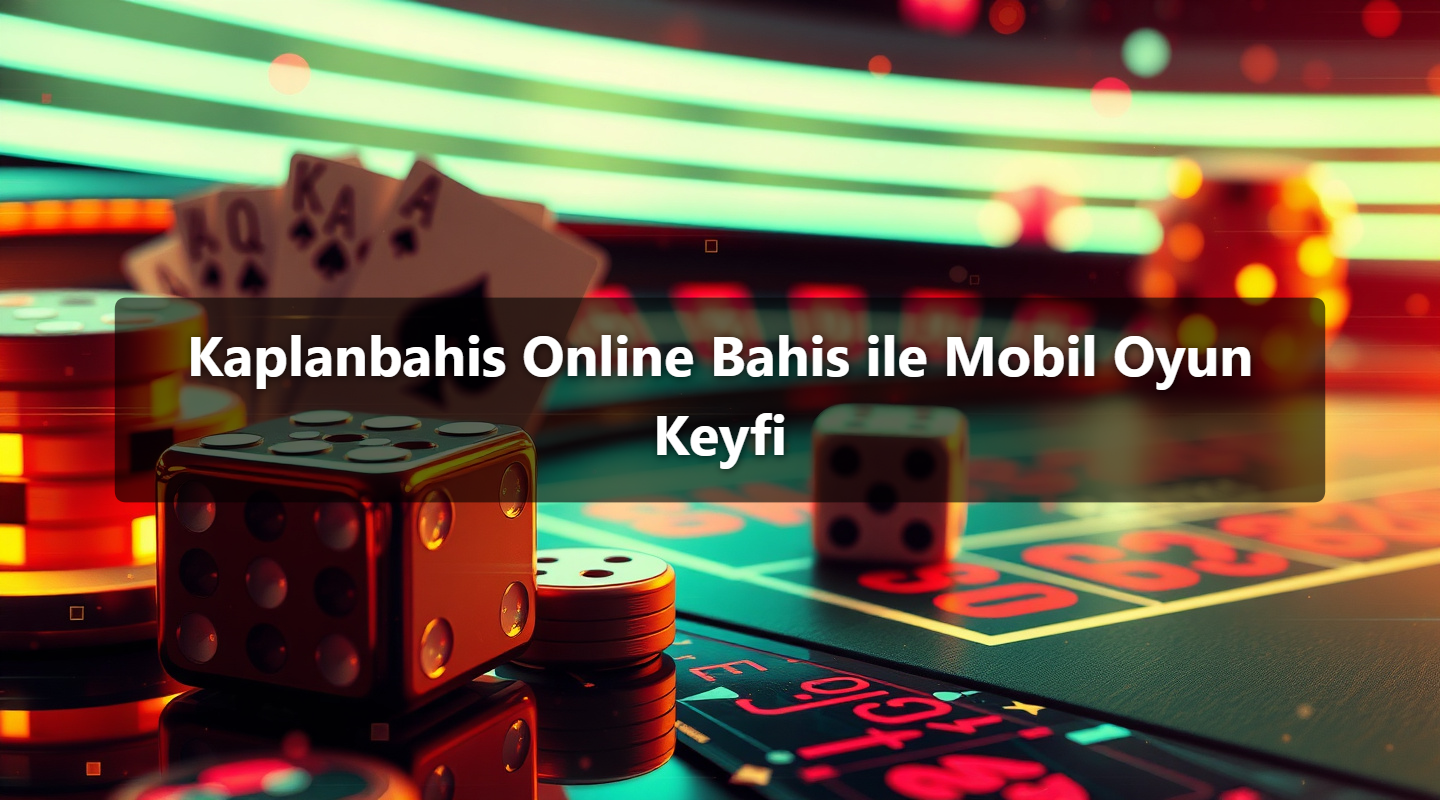 Kaplanbahis Online Bahis ile Mobil Oyun Keyfi 1 Kaplanbahis Online Bahis ile Mobil Oyun Keyfi