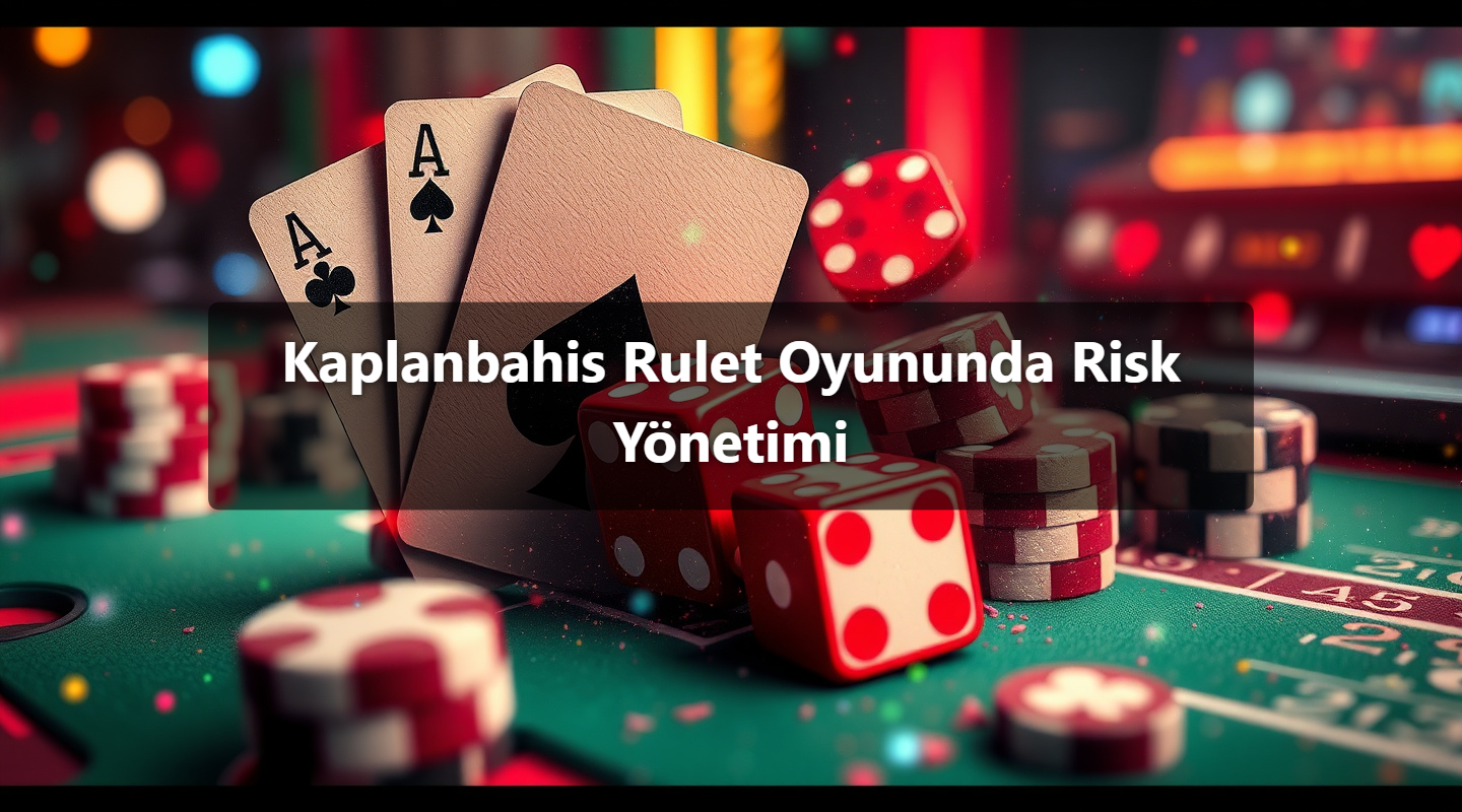Kaplanbahis Rulet Oyununda Risk Yönetimi