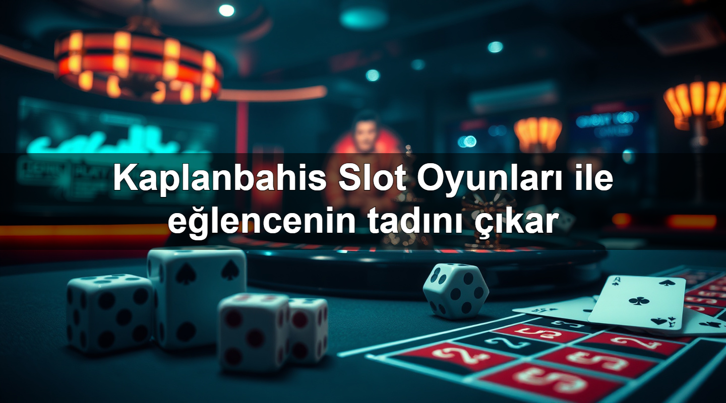 Kaplanbahis Slot Oyunları ile eğlencenin tadını çıkar