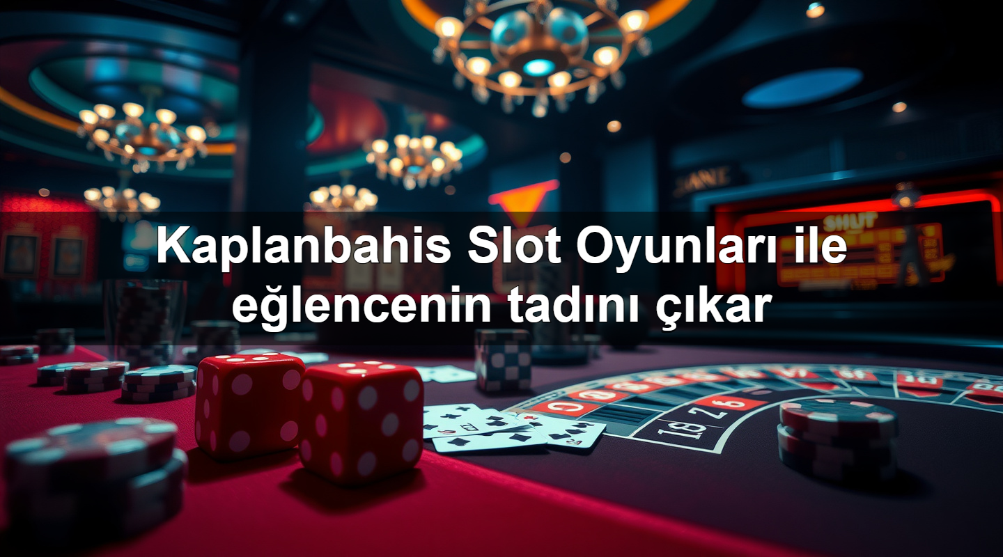 Kaplanbahis Slot Oyunları ile eğlencenin tadını çıkar