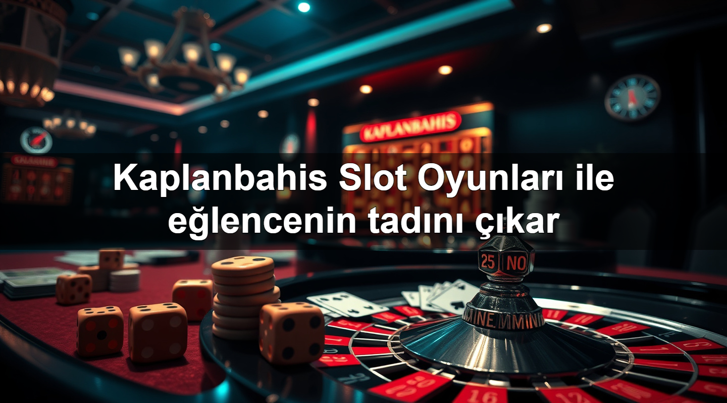 Kaplanbahis Slot Oyunları ile eğlencenin tadını çıkar