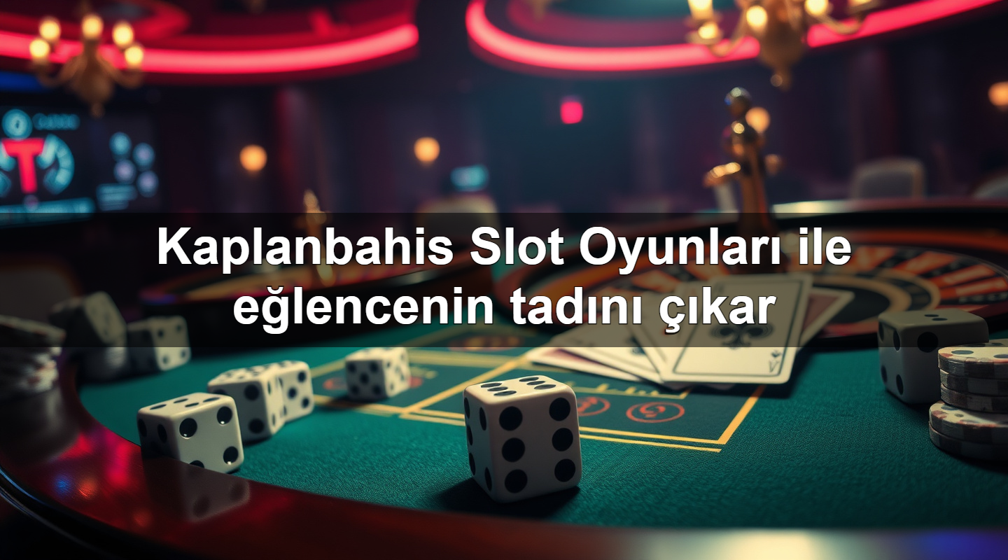 Kaplanbahis Slot Oyunları ile eğlencenin tadını çıkar